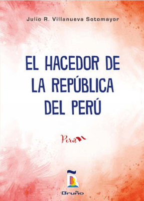 EL HACEDOR DE LA REPÚBLICA DEL PERÚ - JULIO R. VILLANUEVA