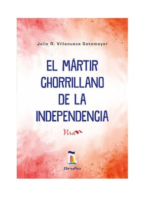 EL MARTIR CHORRILLANO DE LA INDEPENDENCIA - JULIO VILLANUEVA SOTOMAYOR