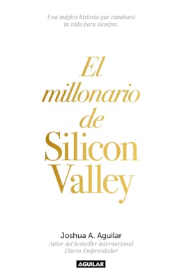 EL MILLONARIO DE SILICON VALLEY - JOSUA A. AGUILAR