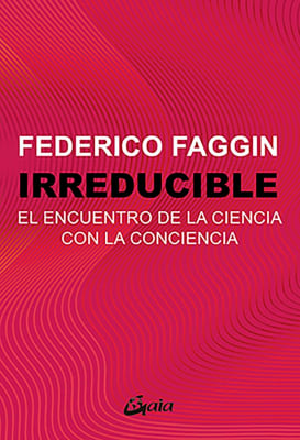 IRREDUCIBLE. EL ENCUENTRO DE LA CIENCIA CON LA CONCIENCIA - FEDERICO FAGGIN