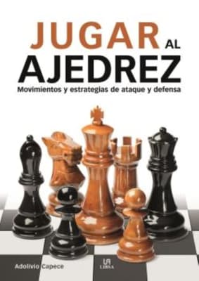 JUGAR AL AJEDREZ. MOVIMIENTOS Y ESTRATEGIAS - ADOLIVIO CAPECE
