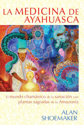 LA MEDICINA DE AYAHUASCA - ALAN SHOEMAKER