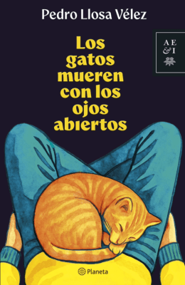 LOS GATOS MUEREN CON LOS OJOS ABIERTOS - PEDRO LLOSA VÉLEZ