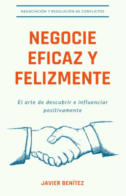 NEGOCIE EFICAZ Y FELIZMENTE - JAVIER BENÍTEZ
