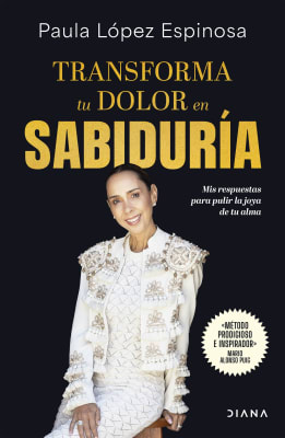 TRANSFORMA TU DOLOR EN SABIDURÍA - PAULA LÓPEZ ESPINOSA