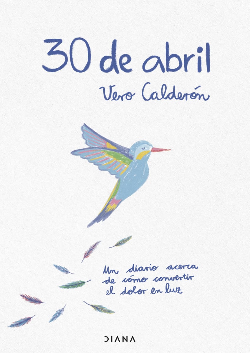 30 DE ABRIL. UN DIARIO DE CONVERTIR EL DOLOR EN LUZ - VERO CALDERÓN1