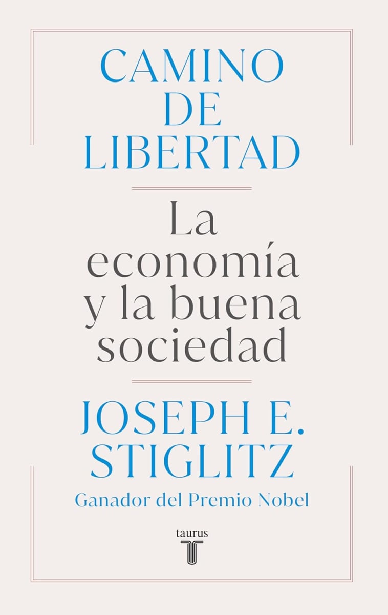 CAMINO DE LIBERTAD. LA ECONOMÍA Y LA BUENA SOCIEDAD - JOSEPH E. STIGLITZ1