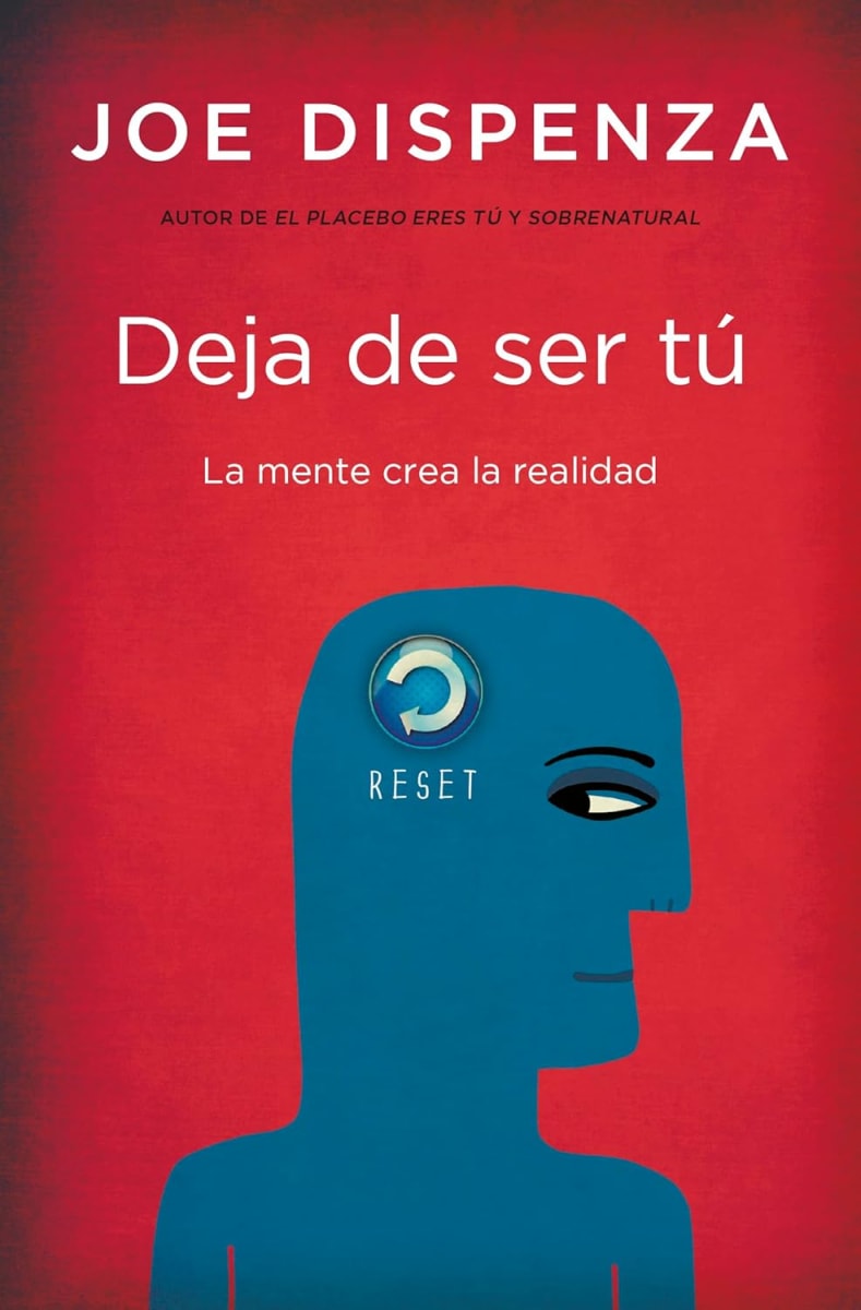 DEJA DE SER TÚ. LA MENTE CREA LA REALIDAD - JOE DISPENZA1