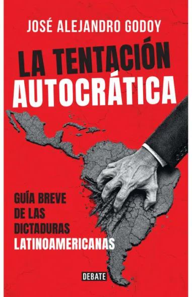 LA TENTACIÓN AUTOCRÁTICA - JOSÉ ALEJANDRO GODOY1