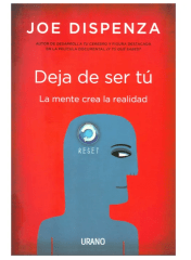 DEJA DE SER TÚ: LA MENTE CREA LA REALIDAD