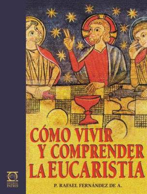 Cómo vivir y comprender la Eucaristía - P. Rafael Fernández de A.