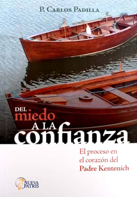 Del Miedo a la Confianza. El proceso en el corazón del Padre Kentenich - Carlos Padilla1