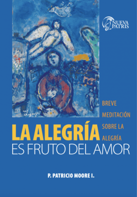 La alegría es fruto del amor. Breve meditación de la alegría - P. Patricio Moore I.1