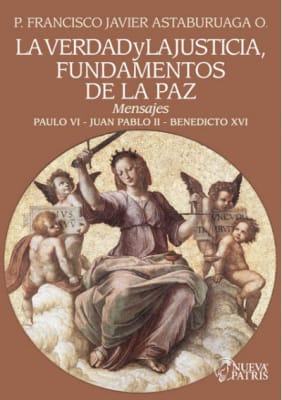 La Verdad y la Justicia, Fundamentos de la Paz - Pbro. Francisco Javier Astaburuaga O.1