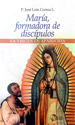 María Formadora de Discípulos. Nuestra Señora de Aparecida - P. José Luis Correa L.