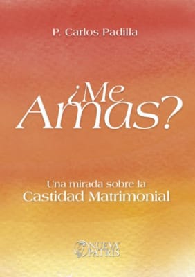 Me Amas? Una mirada sobre la castidad matrimonial - P. Carlos Padilla1