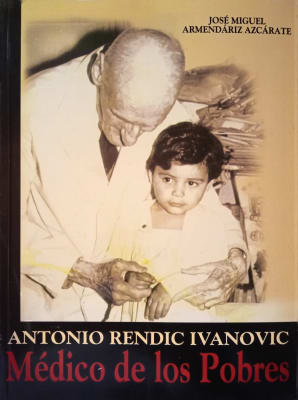 Médico de los Pobres., Antonio Rendic Ivanovic - José Miguel Armendariz