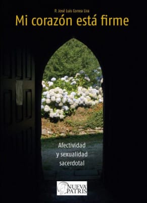 Mi Corazón esta firme: Afectividad y sexualidad sacerdotal - P. José Luis Correa L.1