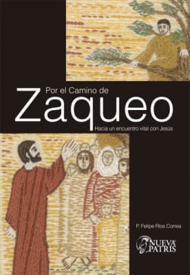 Por el camino de Zaqueo. Hacia un encuentro vital con Jesús - P. Felipe Ríos C.