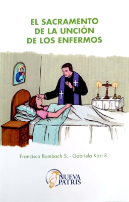 El Sacramento Unción de los Enfermos - Francisca Bambach y Gabriela Kast