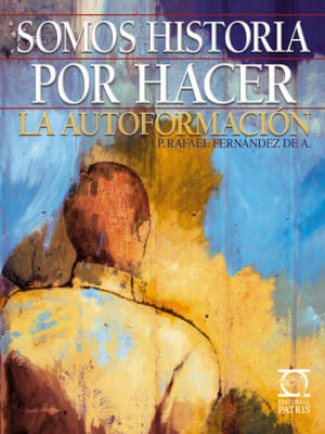 Somos Historia por Hacer. El ideal personal y la autoformación - P. Rafael Fernández de A.