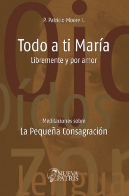 Todo a Ti María, Libremente y por Amor - P. Patricio Moore I.