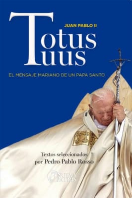 Totus Tuus. El mensaje mariano de un Papa Santo - Pedro Pablo Rosso