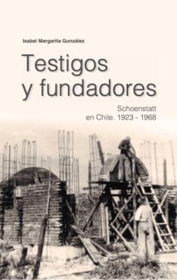 Testigos y fundadores. Schoenstatt en Chile. 1932 - 1968.