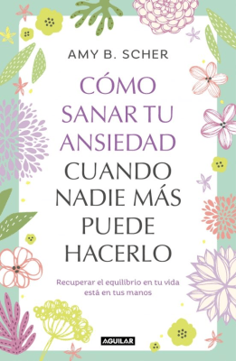 COMO SANAR TU ANSIEDAD CUANDO NADIE MAS PUEDE HACERLO-AGUILAR