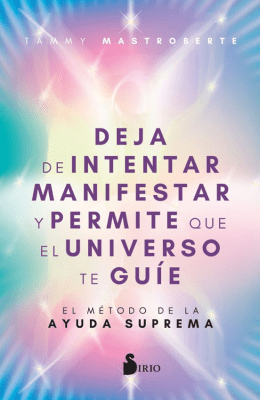 DEJA DE INTENTAR MANIFESTAR Y PERMITE QUE EL UNIVERSO TE GUIE-SIRIO