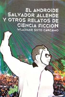ANDROIDE SALVADOR ALLENDE Y OTROS RELATOS