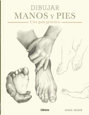 DIBUJAR MANOS Y PIES UNA GUIA PRACTICA-LIBRERO CONTRAPUNTO