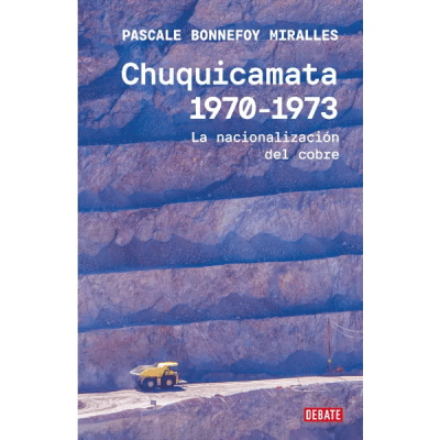 CHUQUICAMATA 1970-1973 LA NACIONALIZACION DEL COBRE-DEBATE PENGUIN1