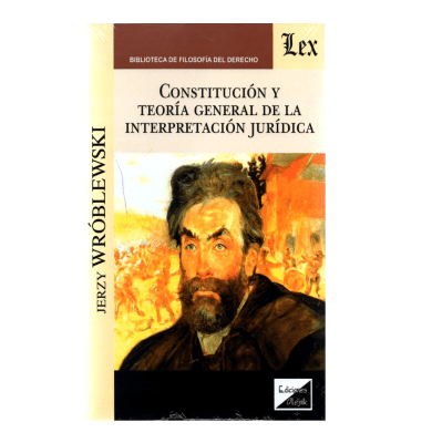 CONSTITUCION Y TEORIA GENERAL DE LA INTERPRETACION JURIDICA-EDICIONES OLEJNIK