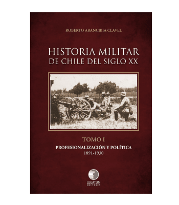 HISTORIA MILITAR DE CHILE DEL SIGLO XX TOMO I-LEGATUM