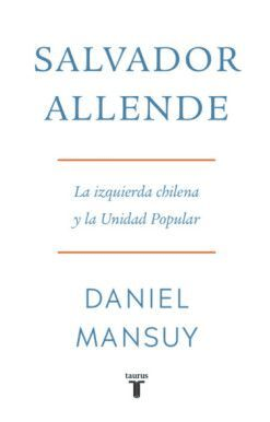 SALVADOR ALLENDE LA IZQUIERDA CHILENA Y LA UNIDAD POPULAR-TAURUS PENGUIN