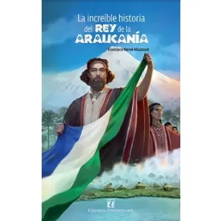 INCREIBLE HISTORIA DEL REY DE LA ARAUCANIA-UNIVERSITARIA