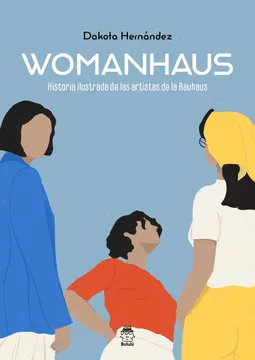 WOMANHAUS HISTORIA ILUSTRADA DE LAS ARTISTAS DE LA BAUHAUS-BALULU