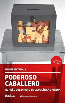 PODEROSO CABALLERO. EL PESO DEL DINERO EN LA POLITICA CHILENA1