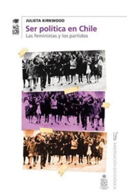 SER POLÍTICA EN CHILE. LAS FEMINISTAS Y LOS PARTIDOS