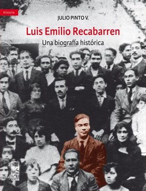 LUIS EMILIO RECABARREN. UNA BIOGRAFÍA HISTÓRICA