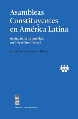 ASAMBLEAS CONSTITUYENTES EN AMÉRICA LATINA. ASPIRACIONES DE IGUALDAD, PARTICIPACIÓN Y LIBERTAD1