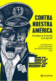 CONTRA NUESTRA AMÉRICA : ESTRATEGIAS DE LA DERECHA EN EL SIGLO XXI1
