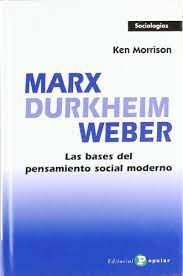 MARX, DURKHEIM, WEBER : LAS BASES DEL PENSAMIENTO SOCIAL MODERNO1
