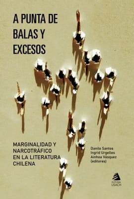 A PUNTA DE BALAS Y EXCESOS: MARGINALIDAD Y NARCOTRÁFICO EN LA LITERATURA CHILENA1