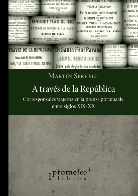 A TRAVES DE LA REPUBLICA. Corresponsales y viajeros en la prensa porteña S XIX-XX1