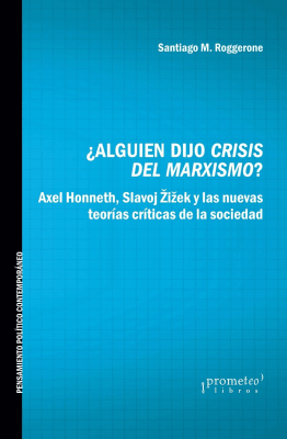 ALGUIEN DIJO CRISIS DEL MARXISMO?. Honneth, Zizek y las nuevas teorias criticas de la sociedad1
