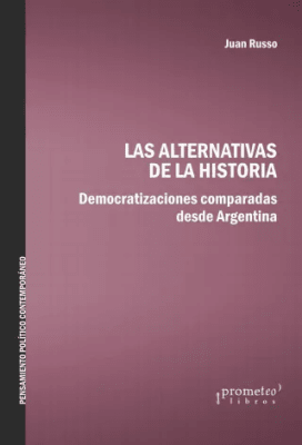 ALTERNATIVAS DE LA HISTORIA, LAS. Democratizaciones comparadas desde Argentina1