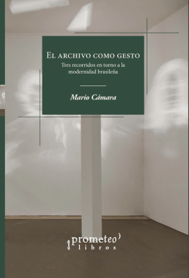ARCHIVO COMO GESTO, EL . Tres recorridos en torno a la modernidad brasileña1