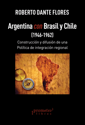 ARGENTINA CON BRASIL Y CHILE. (1946-1962). Construccion y difusion de una politica integradora regi1